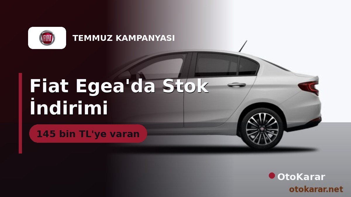Fiat Egea'da Stok İndirimi: 145 Bin TL'ye Varan Nakit Avantajı