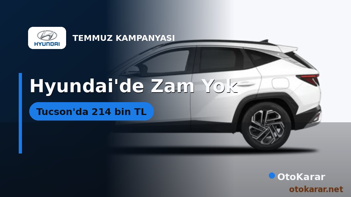 Hyundai Temmuz 2026 Listesi: Zam Yok, Tucson'da 214 Bin TL'ye Varan İndirim